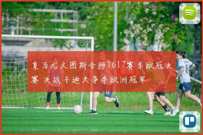 皇马尤文图斯会师1617赛季欧冠决赛 决战卡迪夫争夺欧洲冠军