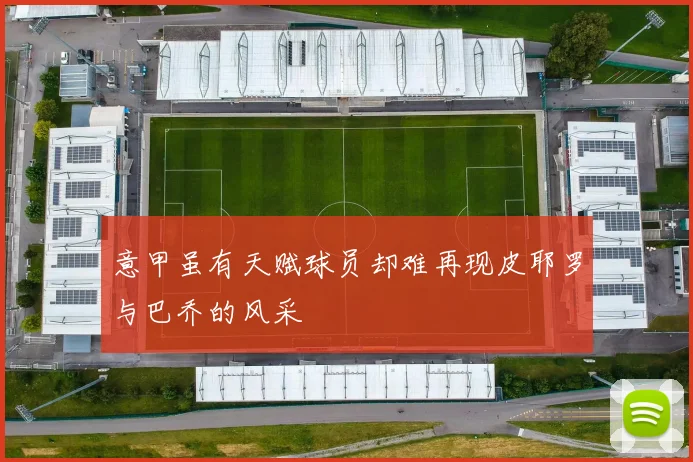 意甲虽有天赋球员却难再现皮耶罗与巴乔的风采